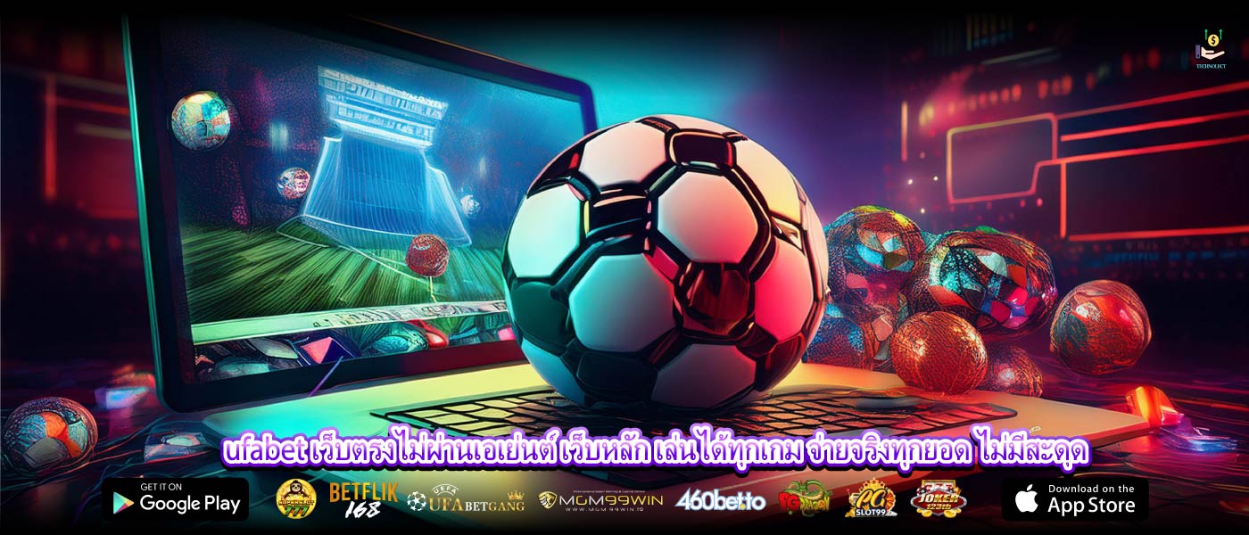ufabet เว็บตรงไม่ผ่านเอเย่นต์ เว็บหลัก เล่นได้ทุกเกม จ่ายจริงทุกยอด ไม่มีสะดุด